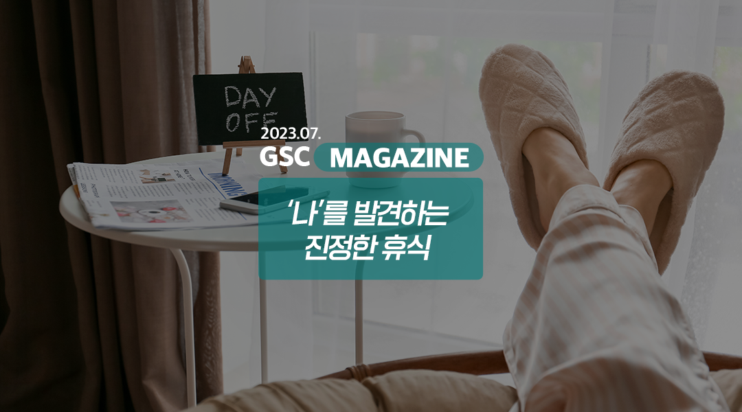 GS칼텍스 2023년 7월 매거진, ‘나’를 발견하는 진정한 휴식