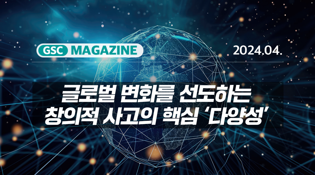 [GS칼텍스 2024년 4월 매거진] 글로벌 변화를 선도하는 창의적 사고의 핵심 '다양성' | APRIL